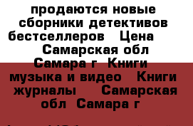 продаются новые сборники детективов-бестселлеров › Цена ­ 100 - Самарская обл., Самара г. Книги, музыка и видео » Книги, журналы   . Самарская обл.,Самара г.